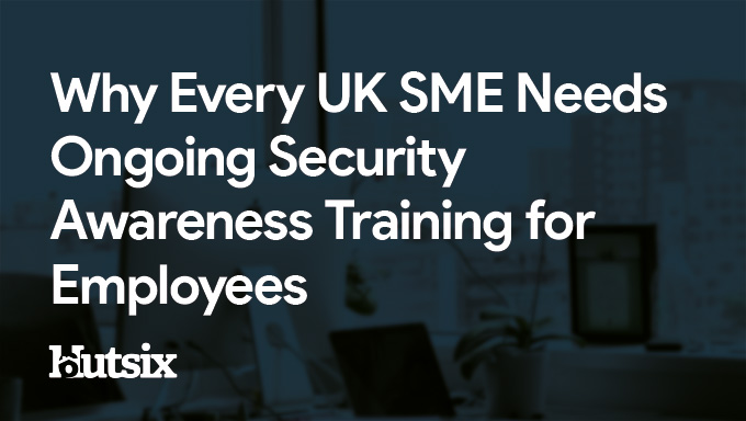 Why Every UK SME Needs Ongoing Security Awareness Training for Employees