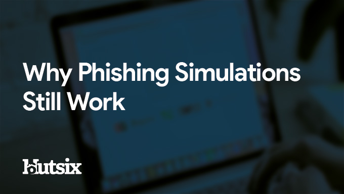 Why Phishing Simulations Still Work